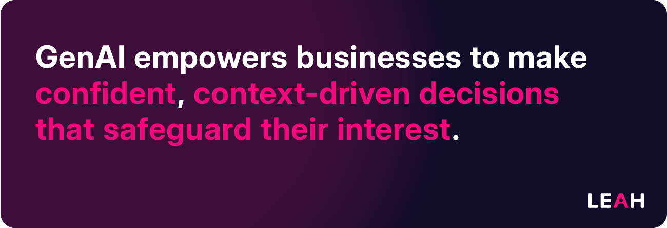GenAI empowers businesses to make confident, context-driven decisions that safeguard their interests.