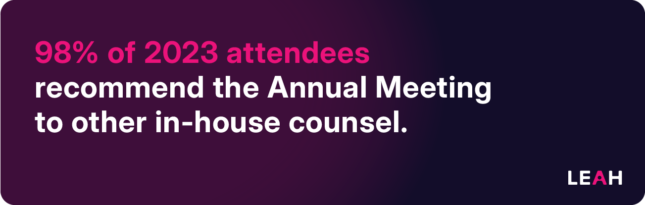 98% of 2023 attendees recommend the Annual Meeting to other in-house counsel.
