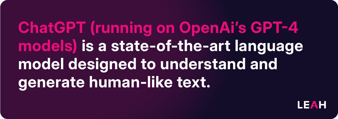 ChatGPT (running on OpenAi’s GPT-4 models) is a state-of-the-art language model designed to understand and generate human-like text.