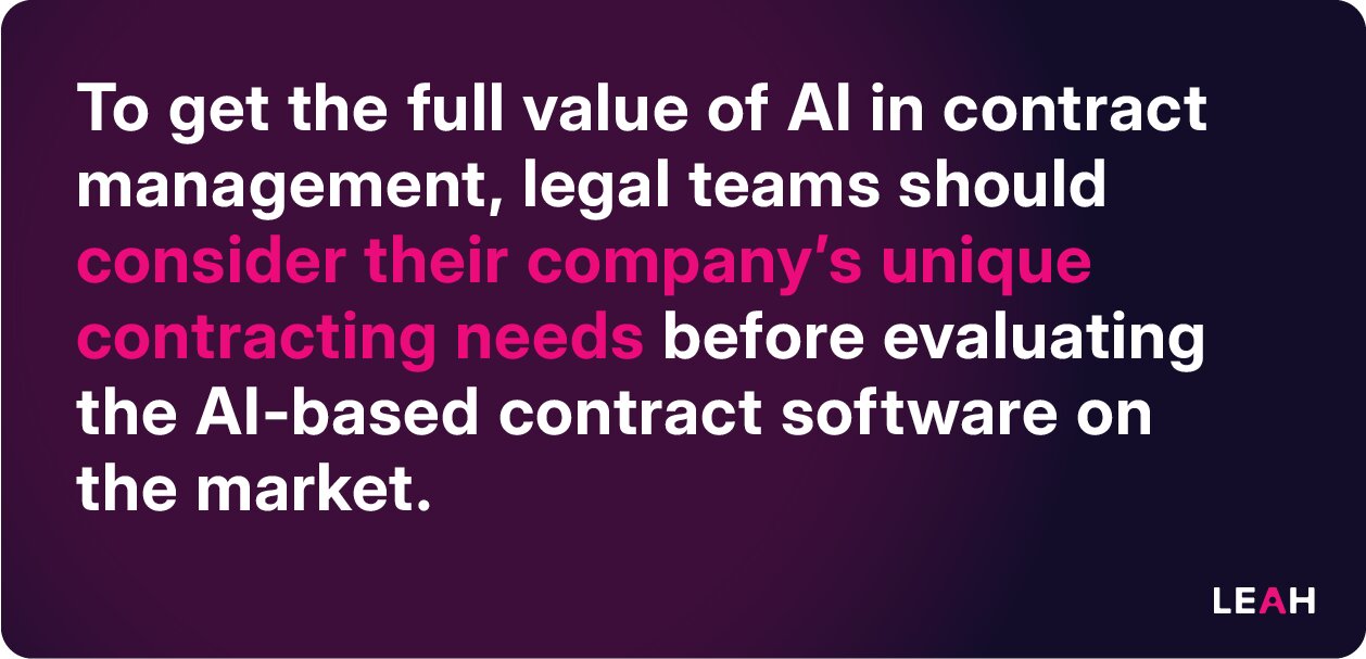 To get the full value of AI in contract management, legal teams should consider their company's unique contracting needs before evaluating the AI-based contract software on the market.