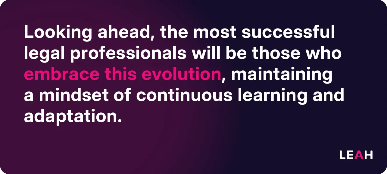 A graphic with a dark purple background featuring the text: “Looking ahead, the most successful legal professionals will be those who embrace this evolution, maintaining a mindset of continuous learning and adaptation.” The phrase “embrace this evolution” is highlighted in teal.
