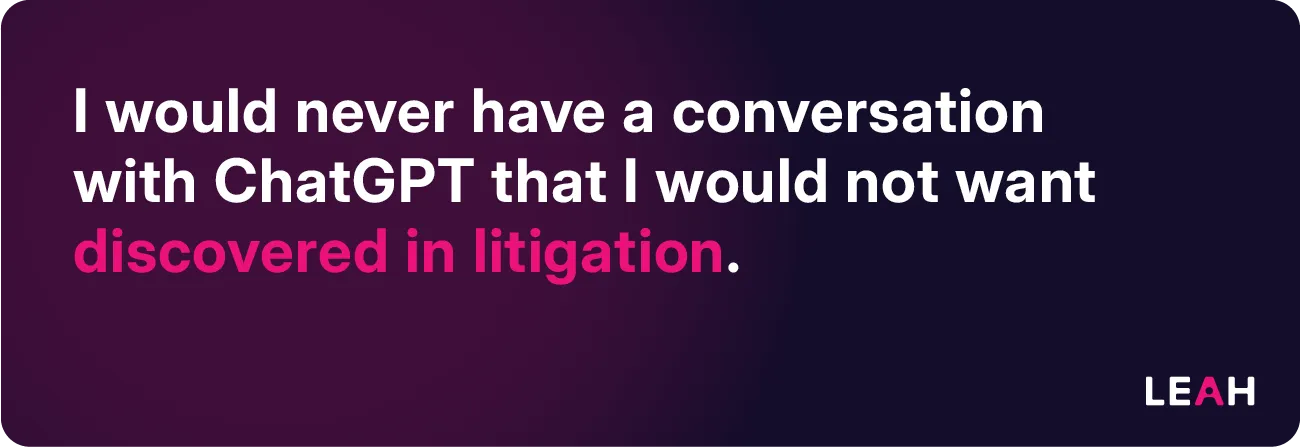 Purple quote image stating: I would never have a conversation with ChatGPT that I would not want discovered in litigation.