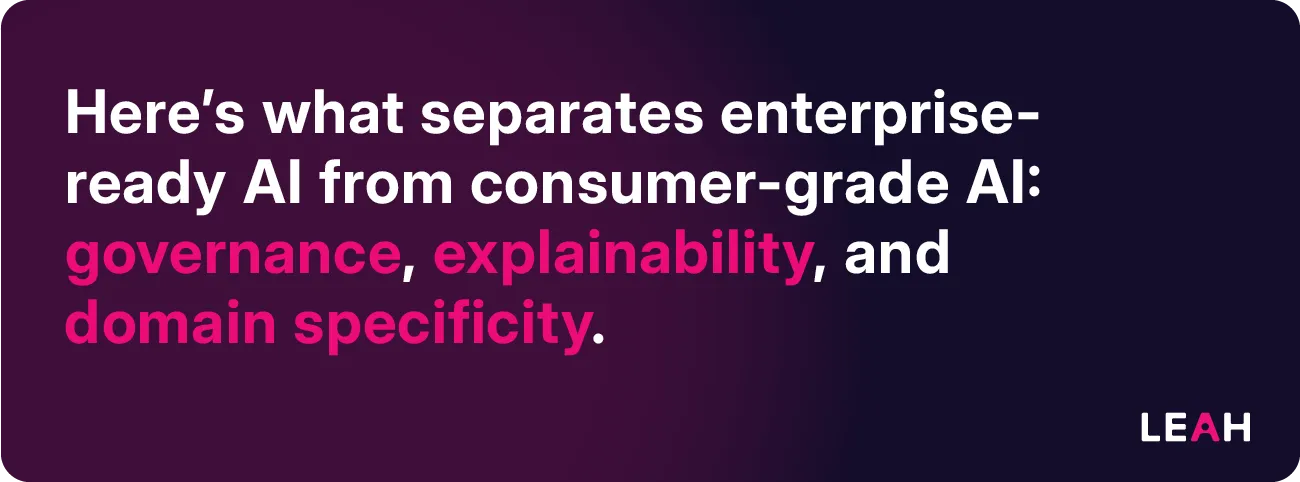Here's what separates enterprise-ready AI from consumer-grade AI: governance, explainability, and domain specificity.